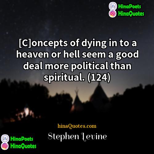 Stephen Levine Quotes | [C]oncepts of dying in to a heaven